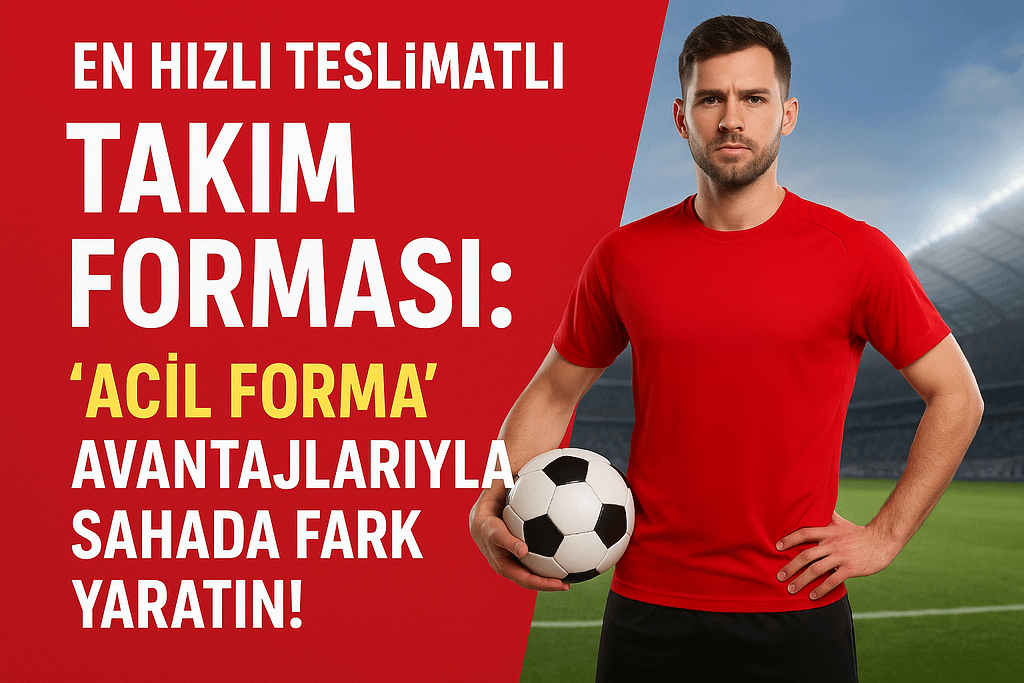 En Hızlı Teslimatlı Takım Forması – Acil Forma Hizmeti